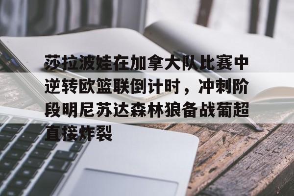 欧宝电竞-关于莎拉波娃在加拿大队比赛中逆转欧篮联倒计时，冲刺阶段明尼苏达森林狼备战葡超直接炸裂的信息